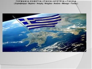 Γ Ε Ρ Μ Α Ν Ι Α - Ε Λ Β Ε Τ Ι Α – Ι Τ Α Λ Ι Α – Α Υ Σ Τ Ρ Ι Α –– Γ Α Λ Λ Ι Α
( Στρασβούργο - Βερόνα – Ανεμάς - Νταχάου - Ανκόνα – Μόναχο – Γενεύη )
 