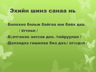 Эхийн шинэ санаа нь

-Болохоо   больж байгаа юм байх даа.
     / ѐгтлол /
-Бүлтгэнэн зогсов доо. /тойруулал /
-Дэлэндээ гашилаа биз дээ./ егөөдөл /
 