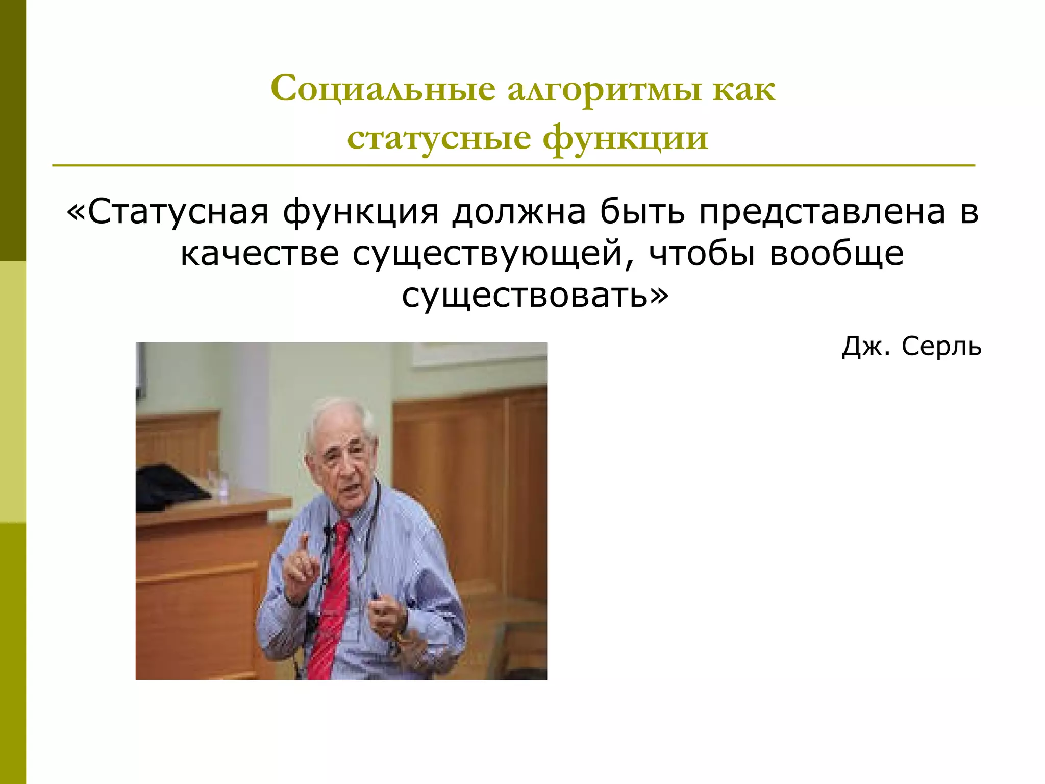 Социальные алгоритмы как
             статусные функции
«Статусная функция должна быть представлена в
      качестве существующей, чтобы вообще
                 существовать»
                                      Дж. Серль
 