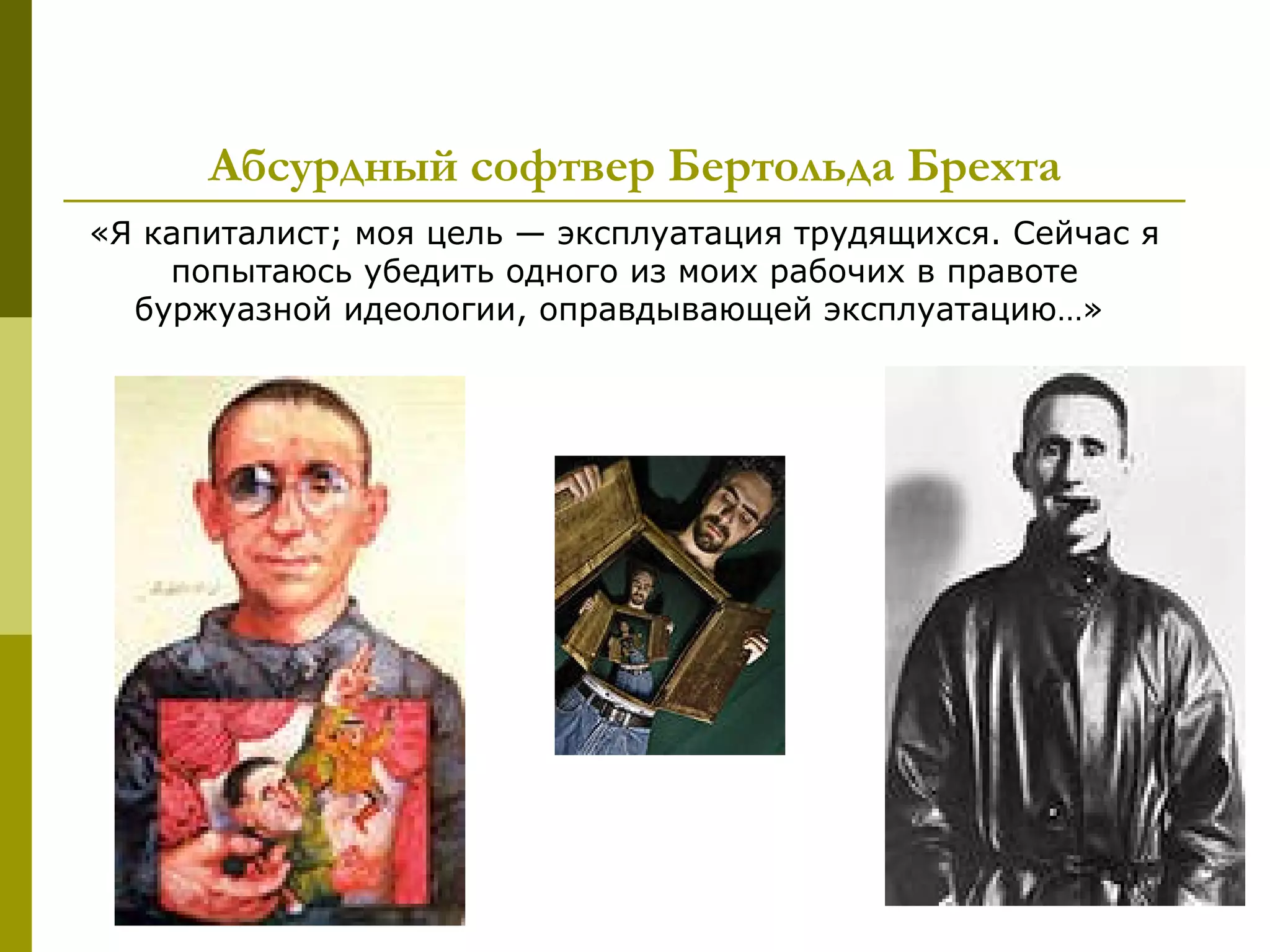 Абсурдный софтвер Бертольда Брехта
«Я капиталист; моя цель — эксплуатация трудящихся. Сейчас я
    попытаюсь убедить одного из моих рабочих в правоте
  буржуазной идеологии, оправдывающей эксплуатацию…»
 