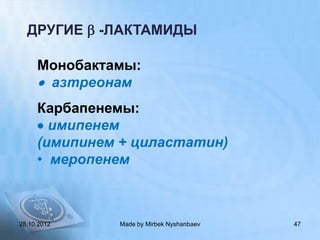 ДРУГИЕ  -ЛАКТАМИДЫ

     Монобактамы:
      азтреонам
     Карбапенемы:
      имипенем
     (имипинем + циластатин)
     • меропенем



28.10.2012    Made by Mirbek Nyshanbaev   47
 