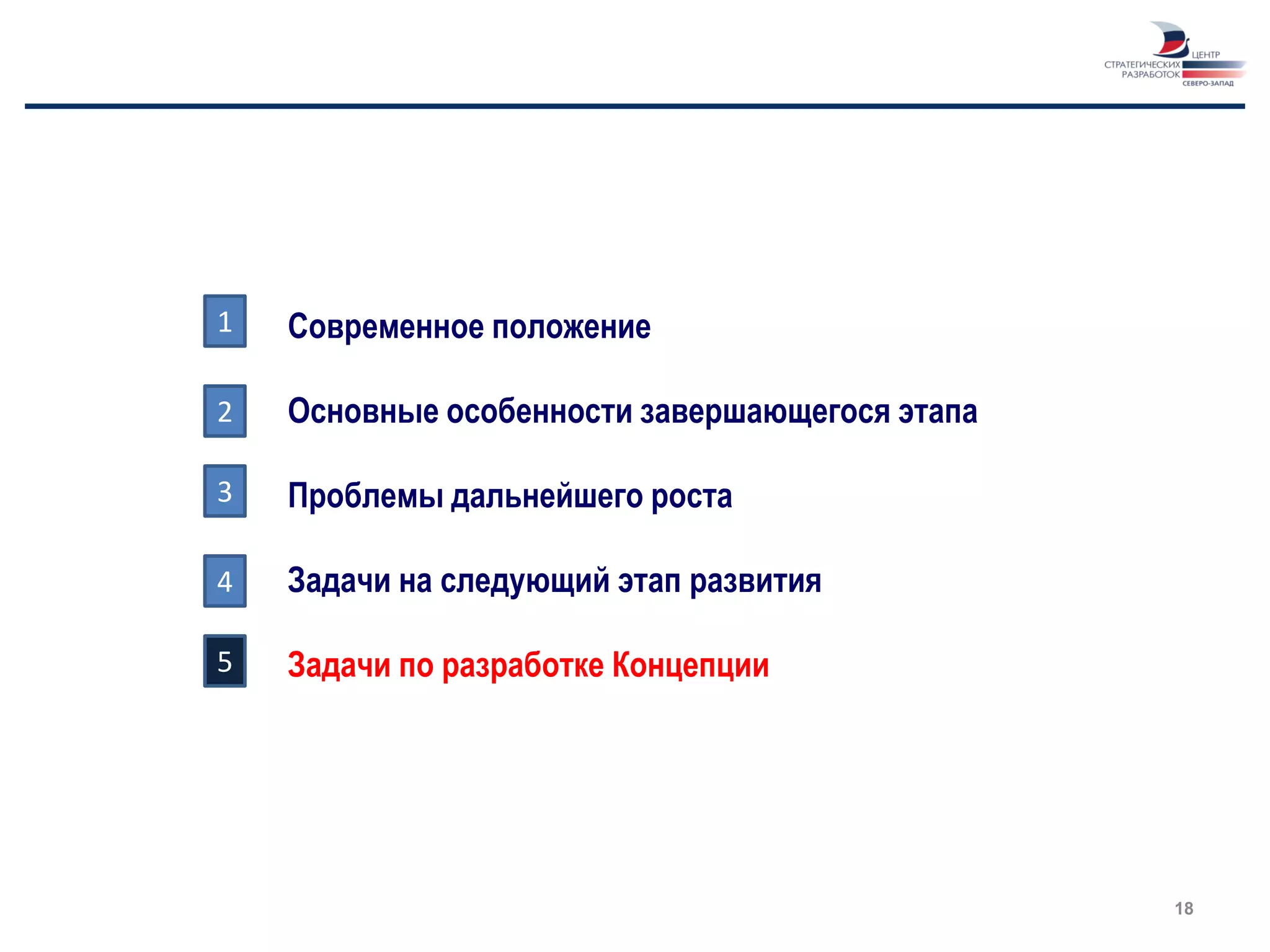 1   Современное положение

2   Основные особенности завершающегося этапа

3   Проблемы дальнейшего роста

4   Задачи на следующий этап развития

5   Задачи по разработке Концепции




                                                18
 