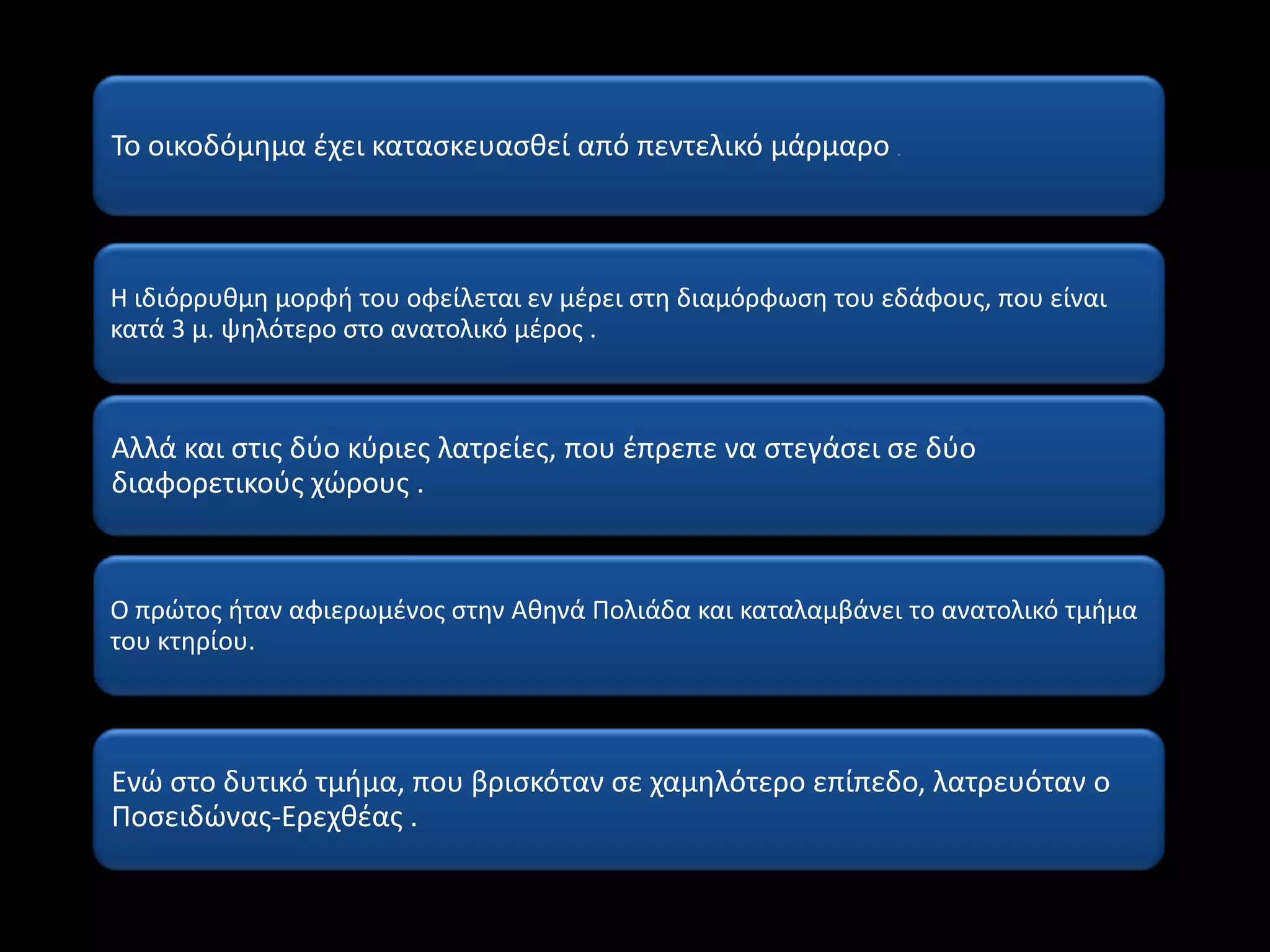 Το οικοδόμθμα ζχει καταςκευαςκεί από πεντελικό μάρμαρο        .




Η ιδιόρρυκμθ μορφι του οφείλεται εν μζρει ςτθ διαμόρφωςθ του εδάφουσ, που είναι
κατά 3 μ. ψθλότερο ςτο ανατολικό μζροσ .



Αλλά και ςτισ δφο κφριεσ λατρείεσ, που ζπρεπε να ςτεγάςει ςε δφο
διαφορετικοφσ χϊρουσ .


Ο πρϊτοσ ιταν αφιερωμζνοσ ςτθν Ακθνά Πολιάδα και καταλαμβάνει το ανατολικό τμιμα
του κτθρίου.




Ενϊ ςτο δυτικό τμιμα, που βριςκόταν ςε χαμθλότερο επίπεδο, λατρευόταν ο
Ποςειδϊνασ-Ερεχκζασ .
 
