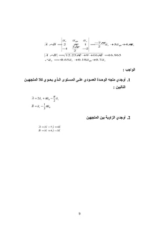 ??ar??                ??a??       ??az??
                                                    ?????
                                                     ?7?
              ?2 =  ?A??
                 ??B??                   ????        ?1?    ?=?   ??a r + a +  z??
                                                            ?3?    ??4 a??
                                     ??3??              ?2?
                                ????1?            ????2?
                                     ?2?
               ? ?A???569. = ?B = 12.25 + + ??
                            ?2?
                              ?9? ?2 61? ?61?
              ??n = 0.65a r + .18a + .7 a z??
               ??a??  ???         ?0?       ?0?


                                                                         ??????? :?

?1. ?????? ???? ???????? ????????? ????? ????????? ?????? ?????? ?? ???????????
                                                                  ????????? :?

                       ????
     ?? ?A = 2ar + a??       ??az??
                       ?2?
             ?1?
     ??B = ar ? a??
             ?3?


                                               ?2. ?????? ???????? ??? ?????????

          ??A =2i ?7 j +4k??
          ??B =5i +4 j ?3k??




                                          ?9?
 