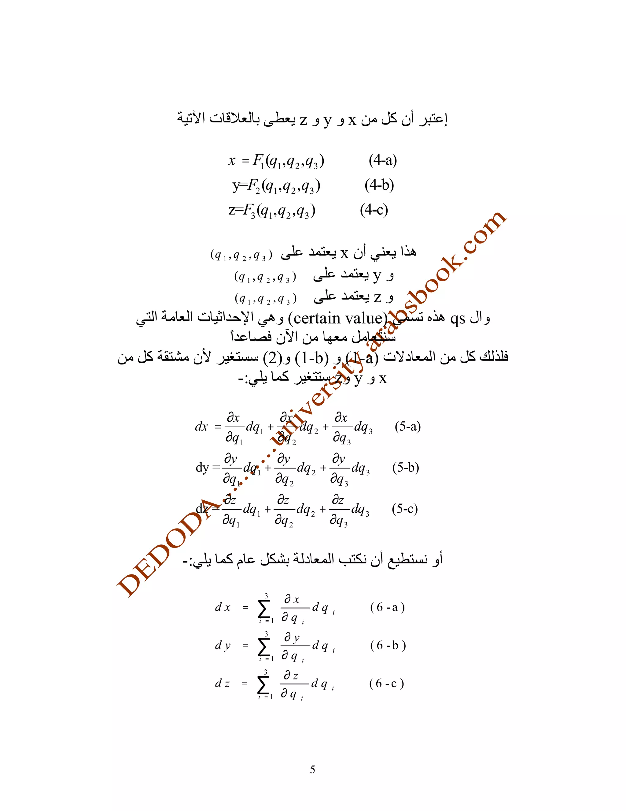 z y x

             x = F1 (q1, q2 , q3 )              (4-a)
              y=F2 (q1, q2 , q3 )              (4-b)
             z=F3 (q1, q2 , q3 )               (4-c)

       (q 1 , q 2 , q 3 )                  x
              (q 1 , q 2 , q 3 )          y
              (q 1 , q 2 , q 3 )          z
                             (certain value)                   qs

                  (2) (1-b) (1-a)
               -:          z y x

            ∂x        ∂x          ∂x
     dx =       dq1 +      dq 2 +      dq 3            (5-a)
            ∂q1       ∂q 2        ∂q 3
            ∂y        ∂y          ∂y
     dy =       dq1 +      dq 2 +      dq 3            (5-b)
            ∂q1       ∂q 2        ∂q 3
            ∂z        ∂z          ∂z
     dz =       dq1 +      dq 2 +      dq 3            (5-c)
            ∂q1       ∂q 2        ∂q 3

-:
                      3
                            ∂x
        dx =        ∑i =1   ∂q i
                                 dq    i        (6 -a )
                      3
                            ∂y
        dy =        ∑i =1   ∂q i
                                 dq    i        (6 -b )
                      3
                            ∂z
        dz =        ∑
                    i =1    ∂q i
                                 dq    i        (6 -c )




                                   5
 