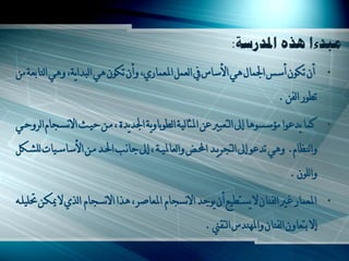 ‫أْ ذىٌْ أعظ اجلّاي ىِ األعاط يف اٌؼًّ املؼّاسُ، ًأْ ذىٌْ ىِ اٌثذاّح، ًىِ اٌناتؼح ِٓ‬       ‫•‬

                                                                           ‫ذحٌس اٌفٓ .‬

‫وّا ّذػٌا ِؤعغٌىا إىل اٌرؼث ػٓ املصاٌْح اٌحٌتاًّح اجلذّذج ، ِـٓ يْـس اسٔغـ اَ اٌشًيـِ‬     ‫•‬

‫ًاٌنظاَ. ًىِ ذذػٌ إىل اٌر شّـذ اضـو ًاٌؼاملْـح ، إىل بأـة انـذ ِـٓ األعاعـْاخ ٌٍشـىً‬
                                                                              ‫ًاٌٌٍْ .‬

‫املؼّاس غ اٌفناْ س ّغرحْغ أْ ٌّبذ اسٔغ اَ املؼاصش، ىزا اسٔغ اَ اٌزُ س ميىـٓ لٍٍْـو‬        ‫•‬

                                                     ‫إس ترؼاًْ اٌفناْ ًاملينذط اٌرمين .‬
 