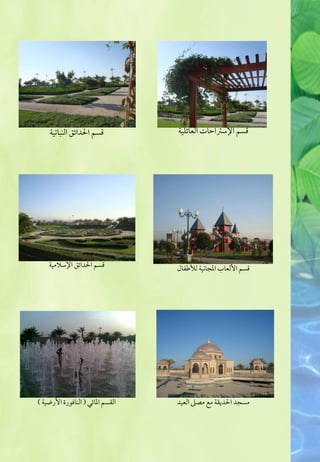 ‫ؿسؿ اقدائؼ افـباتقة‬           ‫ؿسؿ اإلشساحات افعائؾقة‬




    ‫ؿسؿ اقدائؼ اإلشالمقة‬           ‫ؿسؿ اوفعاب ادلاكقة فألضػا‬




‫افؼسؿ ادائل ( افـاؾقرة اورضقة )‬   ‫مسلد اقديؼة مع مصذ افعقد‬
 