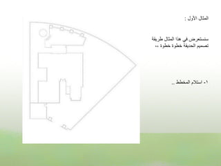 ‫المثال األول :‬


‫سنستعرض فً هذا المثال طرٌقة‬
  ‫تصمٌم الحدٌقة خطوة خطوة ،،‬




         ‫1- استالم المخطط ..‬
 