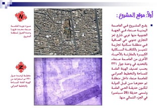 ‫أو ً: يىقع انًشروع :‬
                                              ‫ال‬
‫ض ةٛ ة دٛٝ ةة ُِكاض ةٓة‬
    ‫ة‬      ‫ة‬        ‫ة‬     ‫ٌٝ ةف آُش ةعها و ةٜ اُكاض ةٓة‬
                              ‫ة‬        ‫ة‬      ‫ة‬         ‫ة‬     ‫‪‬‬
‫ضةةٖكاك ْسةةطم قِٞٚةةا‬    ‫اُٖٞٓٞةةة ضةةٖكاك وةةٜ اُذٚةةة‬
‫هز ةطة اُذ ةٛا ُٖٓؽٌ ةة‬
  ‫ة‬         ‫ة‬      ‫ة‬
               ‫آُشعها.‬   ‫اُذٖٛةٞة ْٖٚا معةٜ شا ا تكغ‬
                          ‫اُتذا ي دٖٛةٜ زٜ اُطةاوٞة‬
                          ‫و ةٜ ْٖؽٌ ةة ؼ ةكٖٞة تذا ٝ ةة‬
                            ‫ة‬             ‫ة ة‬             ‫ة‬
                          ‫تتٓٞة ةغ ةاُكحاوة ةة اُؽة ةكإٞة‬
                                ‫ة‬        ‫ة‬         ‫ة‬
                          ‫اُكتٞةةعة ةآٌُا ٕةةة ةاألزٞةةاك‬
                          ‫األصعى ْٔ اُكاضةٓة ضةٖكاك،‬
                          ‫ةاُتسطٝط وٜ هزطة دٛا 133‬
        ‫‪N‬‬




                          ‫ةسؽب تطٖٞه اُٚٞئة اُكاْةة‬
 ‫ْضؽةةػ ُٛزةةطة دةةٛا‬
                          ‫ُِٓؽازة هاُتضؽٞػ اُكٓعإةٜ‬
‫133 تّ اؼتضعاد٘ ْٔ‬        ‫ُِكاضٓة ضٖكاك ماصَ ْٖؽٌةة‬
‫اُٚٞئة اُكاْة ُِٓؽةازة‬    ‫تّ زذغٙةا ْةٔ ًتةَ اُطهُةة‬
‫هاُتضؽٞػ اُكٓعإٜ.‬
                          ‫ُتكةٛن زطٌٝةة اُسةٜ اُكاْةة‬
                            ‫ة‬       ‫ة‬      ‫ة‬          ‫ة‬
                          ‫هتؽٓى زطٌٝة (62 ؼةتتٓتع)‬
                                 ‫وٜ اُذغك اُشٓاُٜ ْٖٚا.‬
 