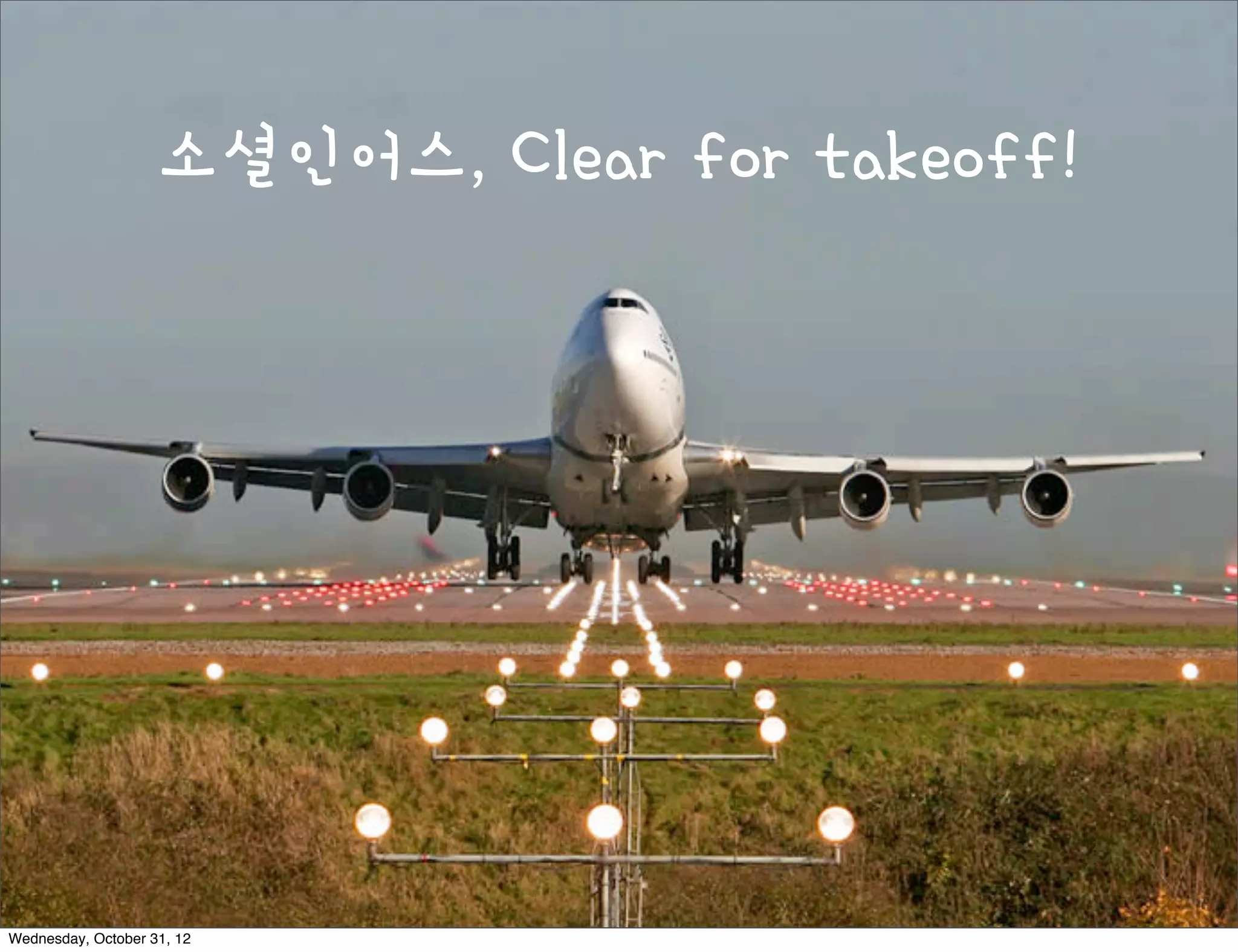 소셜인어스, Clear for takeoff!




Wednesday, October 31, 12
 
