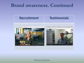 Brand awareness. Continued

   Recruitment             Testimonials




                                Testimonials




 ...