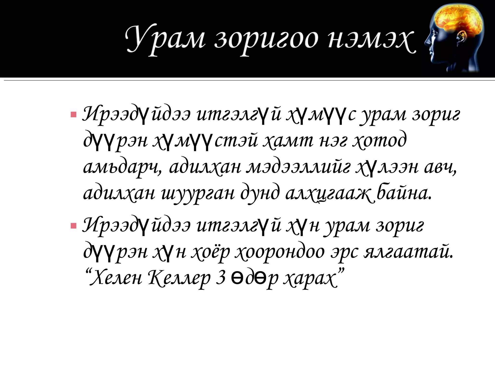 ▪ Ирээдүйдээ итгэлгүй хүмүүс урам зориг
  дүүрэн хүмүүстэй хамт нэг хотод
  амьдарч, адилхан мэдээллийг хүлээн авч,
  адилхан шуурган дунд алхцгааж байна.
▪ Ирээдүйдээ итгэлгүй хүн урам зориг
  дүүрэн хүн хоёр хоорондоо эрс ялгаатай.
  “Хелен Келлер 3 өдөр харах”
 