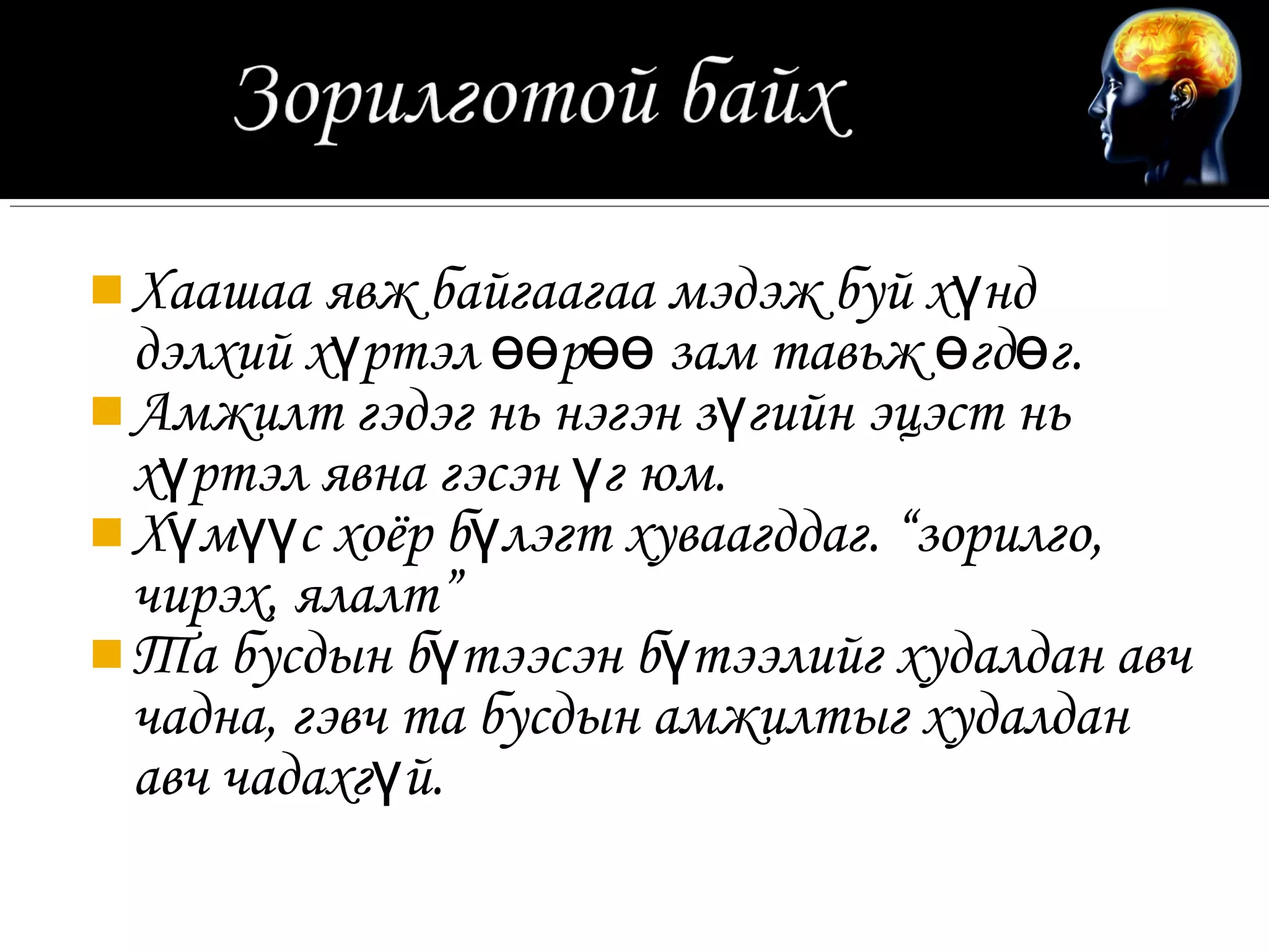  Хаашаа явж байгаагаа мэдэж буй х үнд
  дэлхий хүртэл өөрөө зам тавьж өгдөг.
 Амжилт гэдэг нь нэгэн зүгийн эцэст нь
  хүртэл явна гэсэн үг юм.
 Хүмүүс хоёр бүлэгт хуваагддаг. “зорилго,
  чирэх, ялалт”
 Та бусдын бүтээсэн бүтээлийг худалдан авч
  чадна, гэвч та бусдын амжилтыг худалдан
  авч чадахгүй.
 