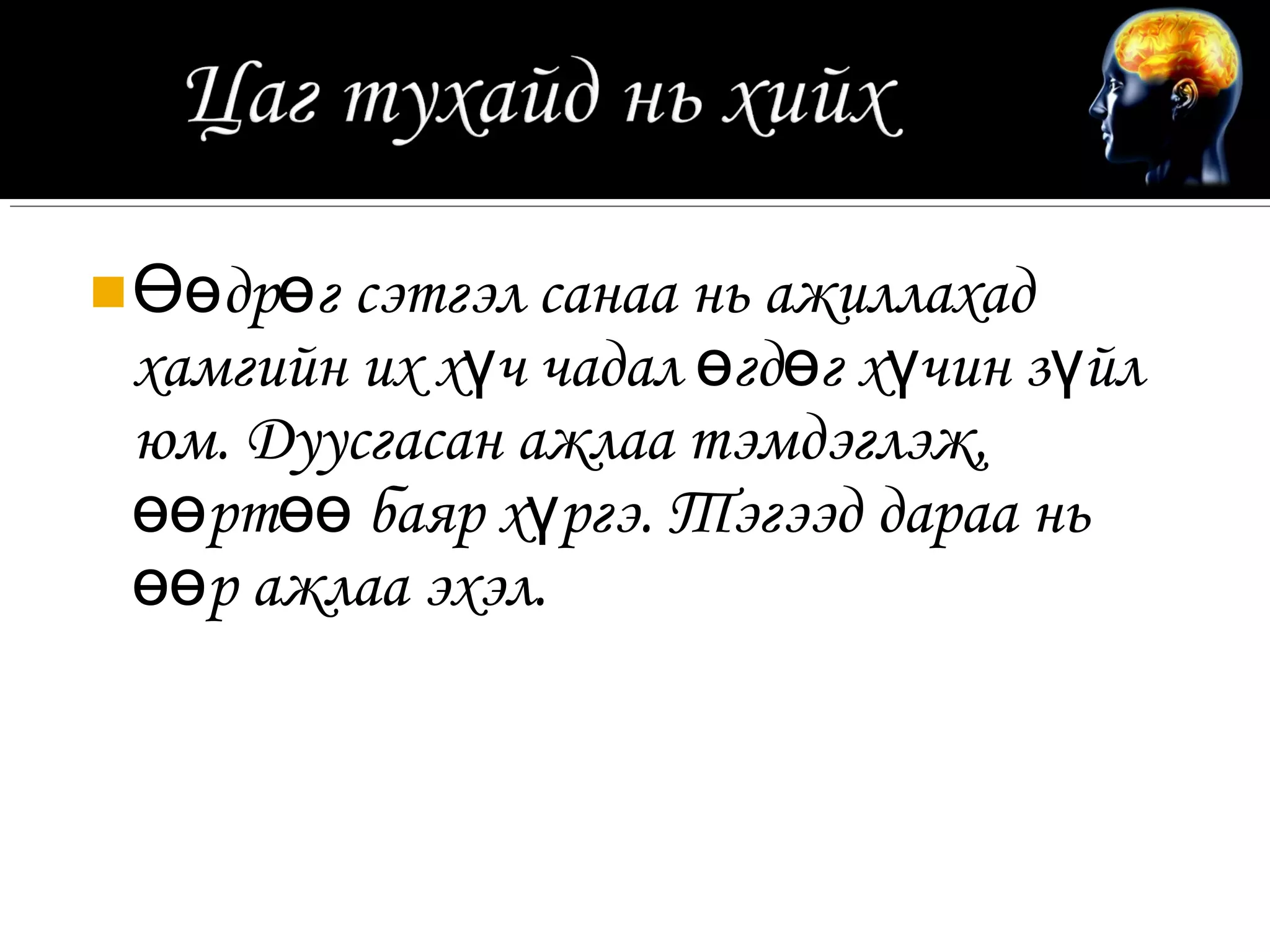  Өөдрөг сэтгэл санаа нь ажиллахад
 хамгийн их хүч чадал өгдөг хүчин зүйл
 юм. Дуусгасан ажлаа тэмдэглэж,
 өөртөө баяр хүргэ. Тэгээд дараа нь
 өөр ажлаа эхэл.
 