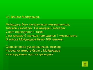 12. Войско Мойдодыра.

Мойдодыр был начальником умывальников,
тазиков и мочалок. На каждые 9 мочалок
у него приходился 1 тазик,
а на каждые 9 тазиков приходился 1 умывальник.
В войске Мойдодыра было 108 тазиков.

Сколько всего умывальников, тазиков
и мочалок вместе было у Мойдодыра
на вооружении против грязнуль?
 