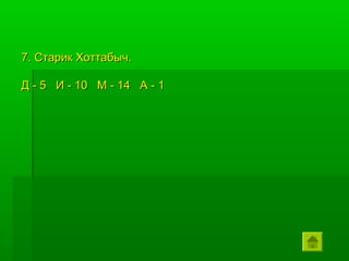 7. Старик Хоттабыч.

Д - 5 И - 10 М - 14 А - 1
 