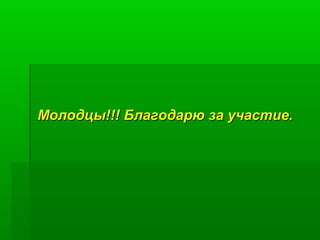 Молодцы!!! Благодарю за участие.
 