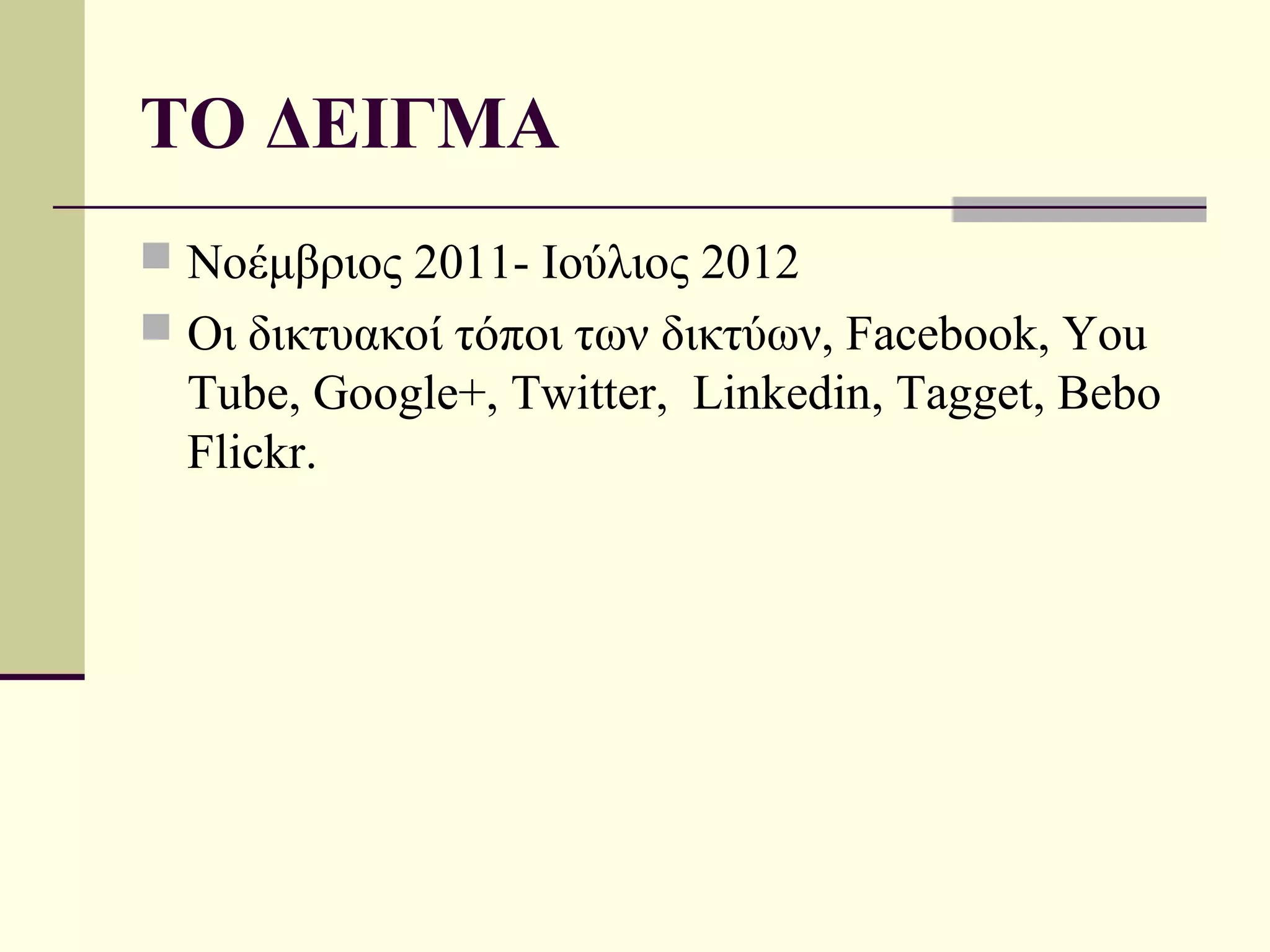 ΤΟ ΔΕΙΓΜΑ
 Νοέμβριος 2011- Ιούλιος 2012
 Οι δικτυακοί τόποι των δικτύων, Facebook, You
  Tube, Google+, Twitter, Linkedin, Tagget, Bebo
  Flickr.
 