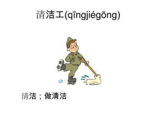 清洁工(qīngjiégōng)




清洁；做清洁
 