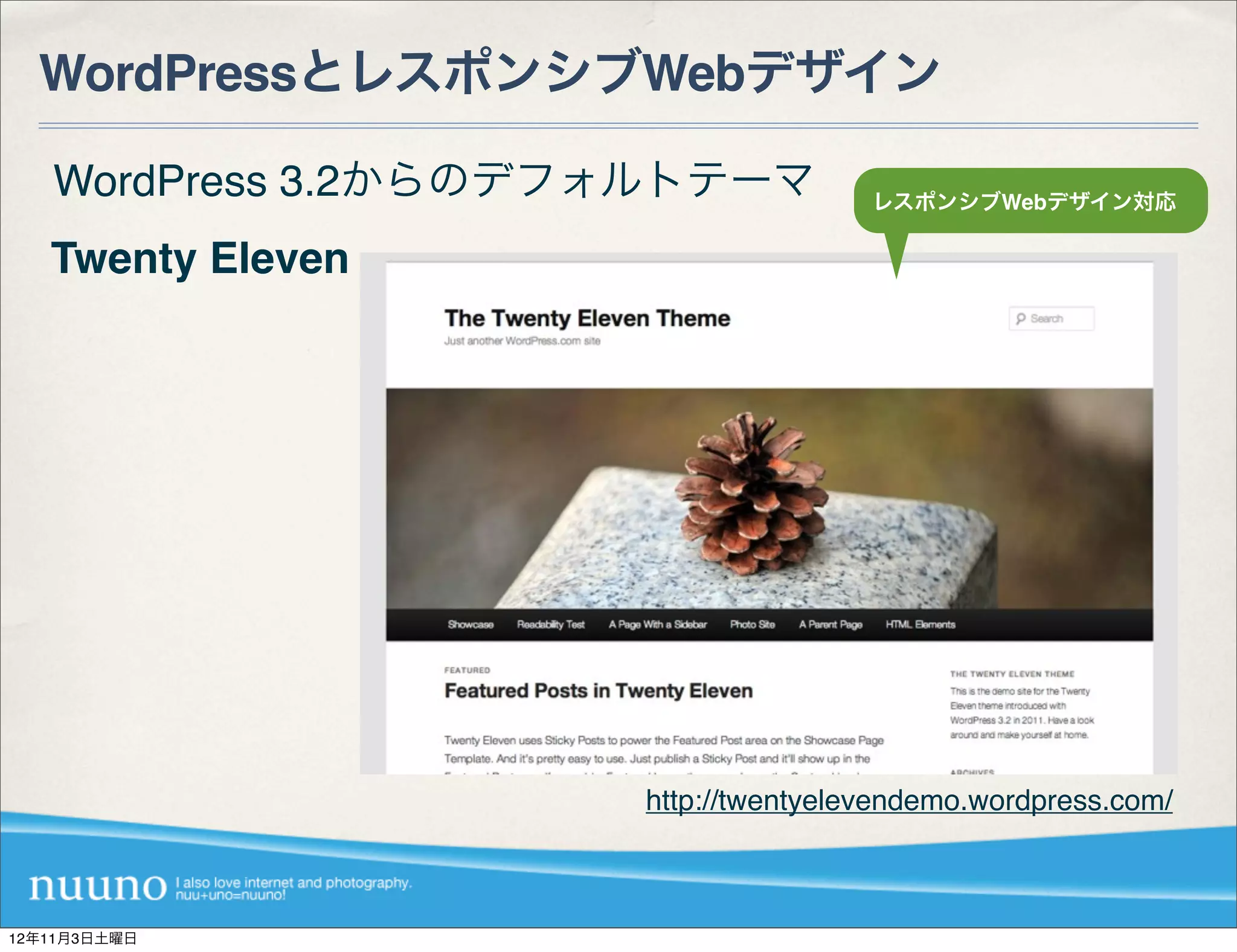 WordPressとレスポンシブWebデザイン

   WordPress 3.2からのデフォルトテーマ          レスポンシブWebデザイン対応

   Twenty Eleven




                     http://twentyelevendemo.wordpress.com/



12年11月3日土曜日
 