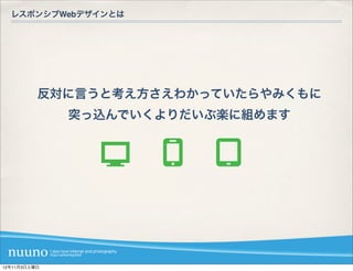 レスポンシブWebデザインとは




          反対に言うと考え方さえわかっていたらやみくもに
              突っ込んでいくよりだいぶ楽に組めます




12年11月3日土曜日
 