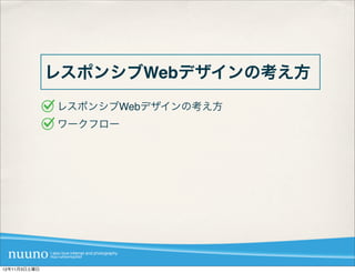 レスポンシブWebデザインの考え方
              レスポンシブWebデザインの考え方
              ワークフロー




12年11月3日土曜日
 