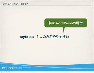 メディアクエリーと書き方




                         特にWordPressの場合



              style.css １つの方がやりやすい




12年11月3日土曜日
 