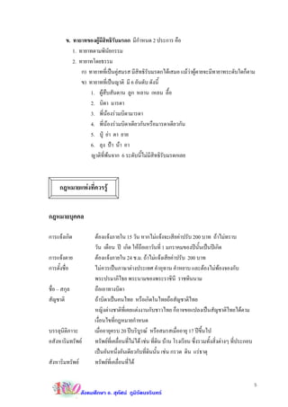 ข. ทายาทของผูมีสิทธิรับมรดก มีกําหนด 2 ประการ คือ
           1. ทายาทตามพินัยกรรม
           2. ทายาทโดยธรรม
               ก) ทายาทที่เปนคูสมรส มีสิทธิรับมรดกไดเสมอ แมวาผูตายจะมีทายาทระดับใดก็ตาม
               ข) ทายาทที่เปนญาติ มี 6 อันดับ ดังนี้
                   1. ผูสืบสันดาน ลูก หลาน เหลน ลื้อ
                   2. บิดา มารดา
                   3. พี่นองรวมบิดามารดา
                           
                   4. พี่นองรวมบิดาเดียวกันหรือมารดาเดียวกัน
                   5. ปู ยา ตา ยาย
                   6. ลุง ปา นา อา
                   ญาติที่พนจาก 6 ระดับนี้ไมมีสิทธิรับมรดกเลย



     กฎหมายแพงที่ควรรู


กฎหมายบุคคล

การแจงเกิด            ตองแจงภายใน 15 วัน หากไมแจงจะเสียคาปรับ 200 บาท ถาไมทราบ
                       วัน เดือน ป เกิด ใหถือเอาวันที่ 1 มกราคมของปนั้นเปนปเกิด
การแจงตาย             ตองแจงภายใน 24 ช.ม. ถาไมแจงเสียคาปรับ 200 บาท
การตั้งชื่อ            ไมควรเปนภาษาตางประเทศ คําอุทาน คําหยาบ และตองไมพองจองกับ
                       พระปรมาภิไธย พระนามของพระราชินี ราชทินนาม
ชื่อ – สกุล            ถือเอาทางบิดา
สัญชาติ                ถาบิดาเปนคนไทย หรือเกิดในไทยถือสัญชาติไทย
                       หญิงตางชาติท่เี คยแตงงานกับชาวไทย ก็อาจขอแปลงเปนสัญชาติไทยไดตาม
                       เงื่อนไขที่กฎหมายกําหนด
บรรลุนิติภาวะ          เมื่ออายุครบ 20 ปบริบูรณ หรือสมรสเมื่ออายุ 17 ปขึ้นไป
อสังหาริมทรัพย        ทรัพยที่เคลื่อนที่ไมได เชน ที่ดิน บาน โรงเรียน ซึ่งรวมทั้งสิ่งตางๆ ที่ประกอบ
                       เปนอันหนึ่งอันเดียวกับที่ดินนั้น เชน กรวด ดิน แรธาตุ
สังหาริมทรัพย         ทรัพยที่เคลื่อนที่ได

                                                                                                            5
                 สังคมศึกษา อ. สุทัศน ภูมิรัตนจรินทร
 