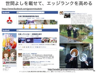 世間よしを載せて、エッジランクを高める
https://www.facebook.com/gosenmitsubishi




                   ↓↓↓↓




                                           http://ameblo.jp/enspire/entry-11302574496.html
                 イーンスパイア(株) 横田秀珠の著作権を尊重しつつ、是非ノウハウはシェアして行きましょう。
                                                                                         86
 