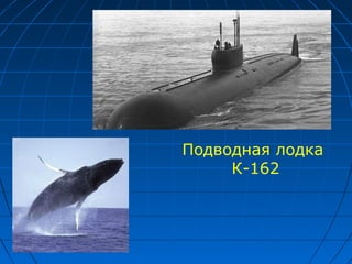 Подводная лодка
     К-162
 