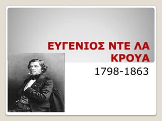 ΕΥΓΕΝΙΟΣ ΝΤΕ ΛΑ
          ΚΡΟΥΑ
       1798-1863
 