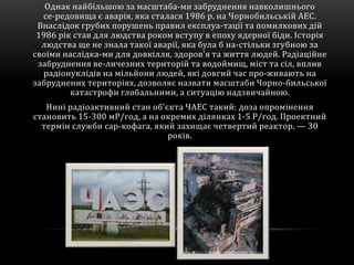 Однак найбільшою за масштаба­ми забруднення навколишнього
  се­редовища є аварія, яка сталася 1986 р. на Чорнобильській АЕ...