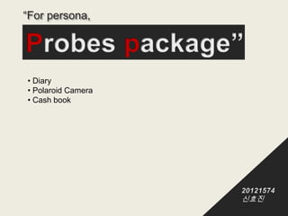 “For persona,




• Diary
• Polaroid Camera
• Cash book
 