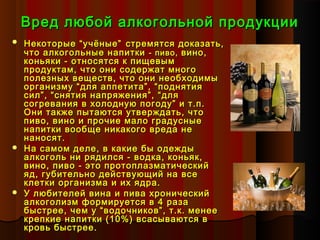 Вред любой алкогольной продукции
 Некоторые “учёные” стремятся доказать,
  что алкогольные напитки - пиво, вино,
  коньяк...