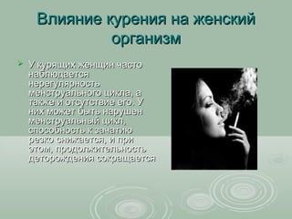 Влияние курения на женский
              организм
   У курящих женщин часто
    наблюдается
    нерегулярность
    менстр...