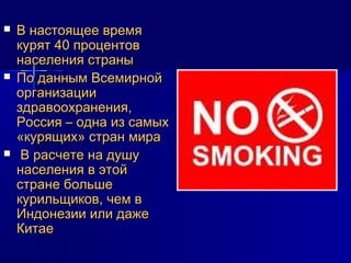    В настоящее время
    курят 40 процентов
    населения страны
   По данным Всемирной
    организации
    здравоохране...