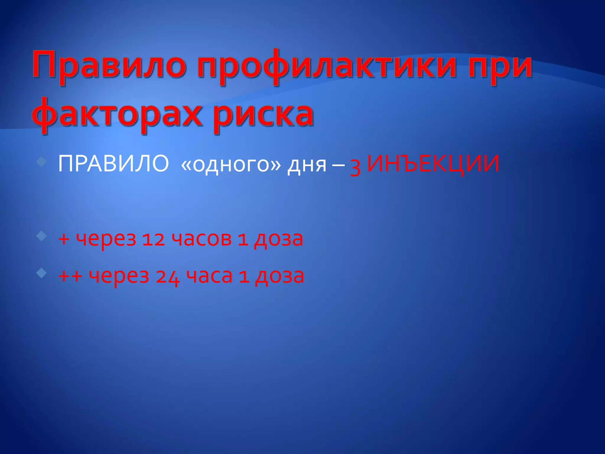    ПРАВИЛО «одного» дня – 3 ИНЪЕКЦИИ

 + через 12 часов 1 доза
 ++ через 24 часа 1 доза
 