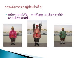    พนัก งานเห่เ รือ คนสัญ ญาณเรือ พระทีน ั่ง
                                        ่
    นายเรือ พระที่น ั่ง
 