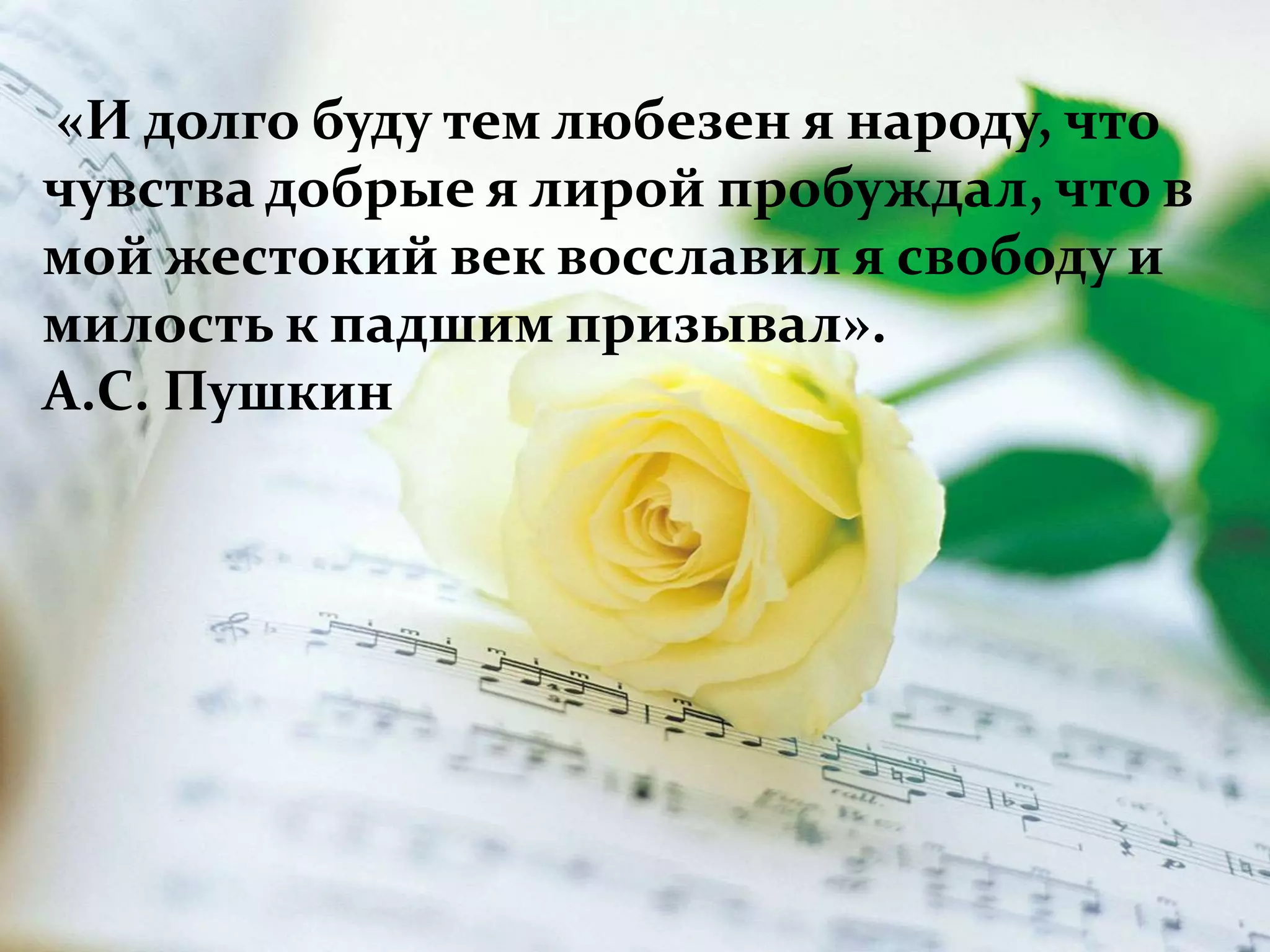 «И долго буду тем любезен я народу, что
чувства добрые я лирой пробуждал, что в
мой жестокий век восславил я свободу и
милость к падшим призывал».
А.С. Пушкин
 