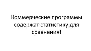 Коммерческие программы
 содержат статистику для
       сравнения!
 
