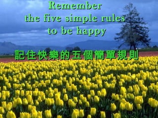 Remember
the five simple rules
     to be happy

記住快樂的五個簡單規則
 