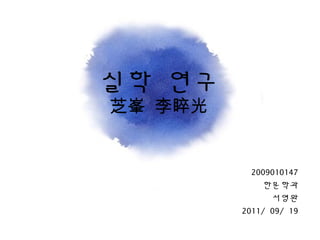 실학 연구
芝峯 李睟光


           2009010147
             한문학과
               서영완
         2011/ 09/ 19
 