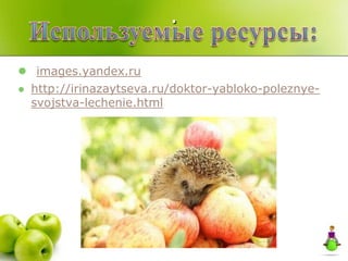 :

 images.yandex.ru
   http://irinazaytseva.ru/doktor-yabloko-poleznye-
    svojstva-lechenie.html
 