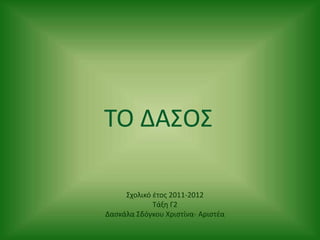 ΣΟ ΔΑ΢Ο΢

     ΢χολικό ζτοσ 2011-2012
             Σάξθ Γ2
Δαςκάλα ΢δόγκου Χριςτίνα- Αριςτζα
 