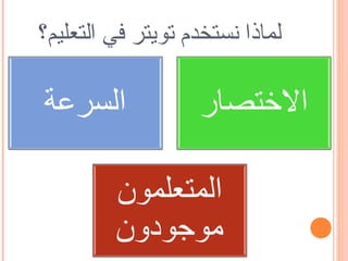 ‫لماذا نستخدم تويتر في التعليم؟‬
 