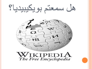 ‫هل سمعتم بويكيبيديا؟‬
 