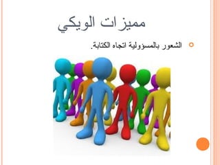 ‫مميزات الويكي‬
    ‫الشعور بالمسؤولية اتجاه الكتابة.‬   ‫‪‬‬
 