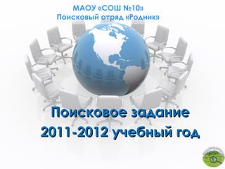 МАОУ «СОШ №10»
  Поисковый отряд «Родник»




 Поисковое задание
2011-2012 учебный год
 