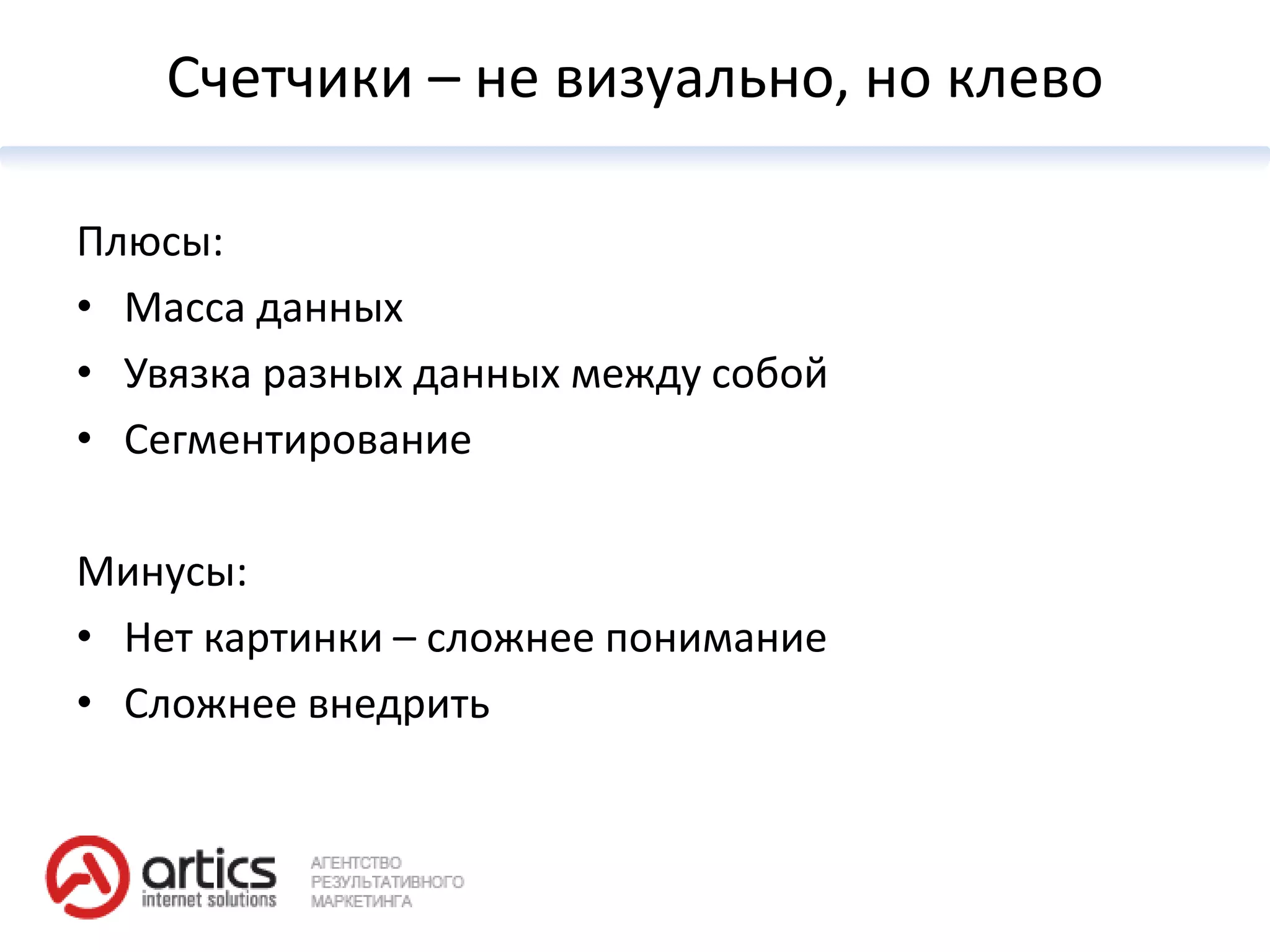 Счетчики – не визуально, но клево

Плюсы:
• Масса данных
• Увязка разных данных между собой
• Сегментирование

Минусы:
• Нет картинки – сложнее понимание
• Сложнее внедрить
 