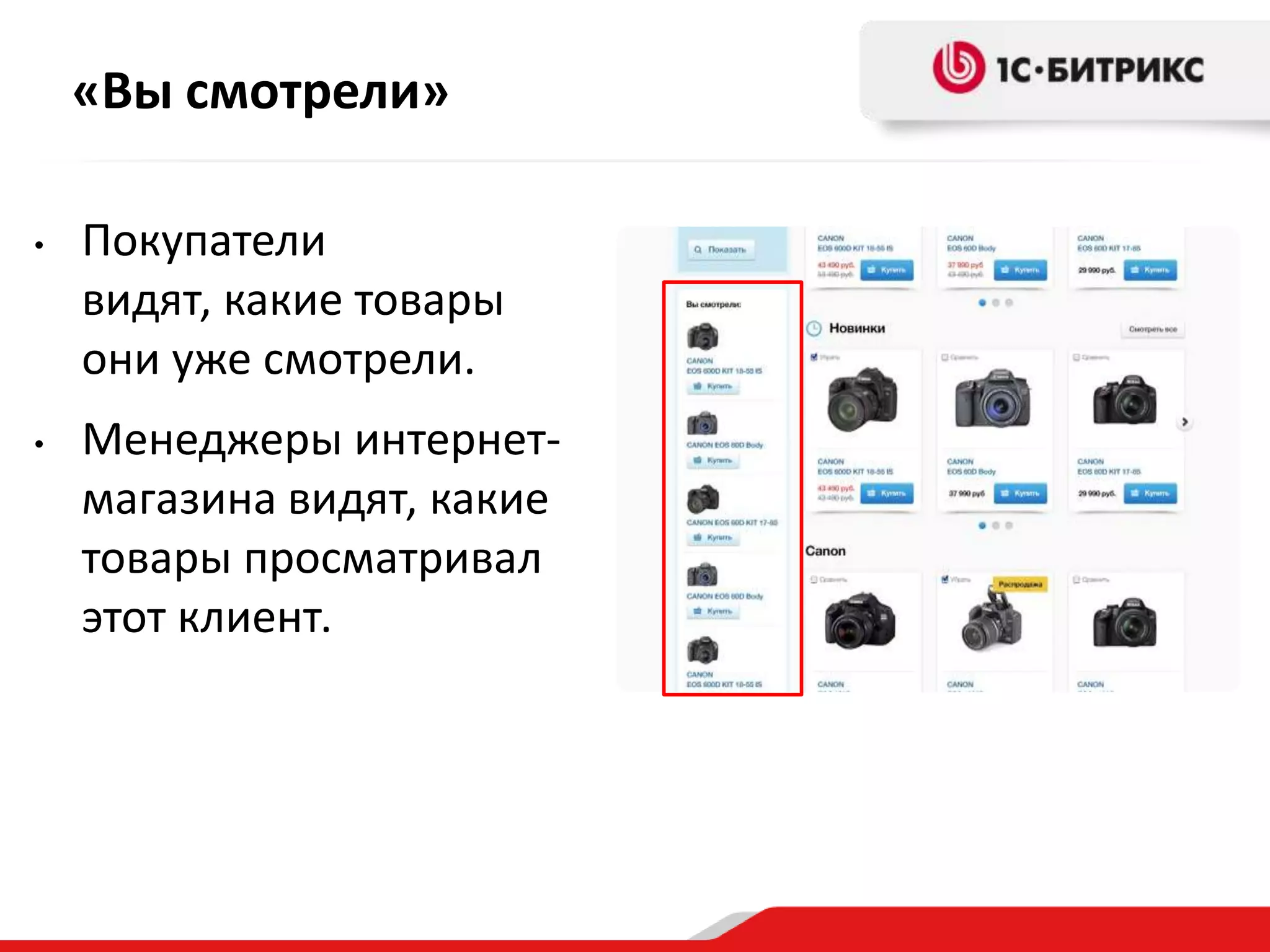 «Вы смотрели»

•   Покупатели
    видят, какие товары
    они уже смотрели.
•   Менеджеры интернет-
    магазина видят, какие
    товары просматривал
    этот клиент.
 